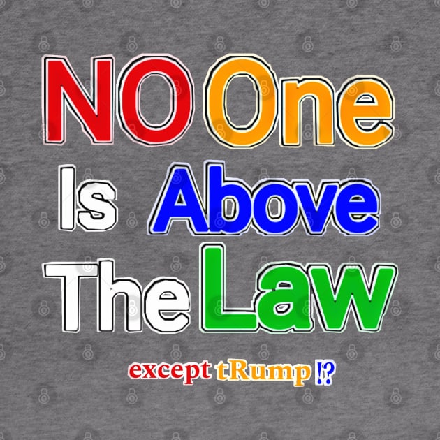 No One Is Above The Law Except tRump!? - Front by SubversiveWare